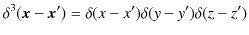 $\displaystyle \delta^{3}(\bm{x}-\bm{x}')=\delta(x-x')\delta(y-y')\delta(z-z')$