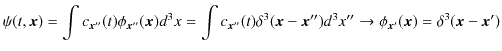 $\displaystyle \psi(t,\bm{x})=\int c_{\bm{x}''}(t)\phi_{\bm{x}''}(\bm{x})d^{3}x=...
...3}(\bm{x}-\bm{x}'')d^{3}x''\to\phi_{\bm{x}'}(\bm{x})=\delta^{3}(\bm{x}-\bm{x}')$