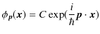 $\displaystyle \phi_{\bm{p}}(\bm{x})=C\exp(\dfrac{i}{\hbar}\bm{p}\cdot\bm{x})$