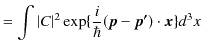 $\displaystyle =\int\vert C\vert^2\exp\{\dfrac{i}{\hbar}(\bm{p}-\bm{p'})\cdot\bm{x}\}d^{3}x$