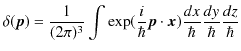 $\displaystyle \delta(\bm{p})=\dfrac{1}{(2\pi)^{3}}\int\exp(\dfrac{i}{\hbar}\bm{p}\cdot\bm{x})\dfrac{dx}{\hbar}\dfrac{dy}{\hbar}\dfrac{dz}{\hbar}$