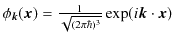 $ \phi_{\bm{k}}(\bm{x})=\frac{1}{\sqrt{(2\pi\hbar)^{3}}}\exp(i\bm{k}\cdot\bm{x})$