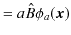 $\displaystyle =a\hat{B}\phi_{a}(\bm{x})$