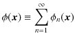 $\displaystyle \phi(\bm{x})\equiv\sum_{n=1}^{\infty}\phi_{n}(\bm{x})$