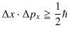 $\displaystyle \Delta x\cdot\Delta p_{x}\geqq\dfrac{1}{2}\hbar$