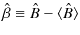 $\displaystyle \hat{\beta}\equiv\hat{B}-\langle\hat{B}\rangle$