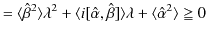 $\displaystyle =\langle\hat{\beta}^{2}\rangle\lambda^{2}+\langle i[\hat{\alpha},\hat{\beta}]\rangle\lambda+\langle\hat{\alpha}^{2}\rangle\geqq0$