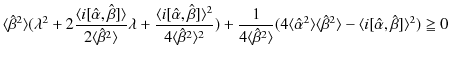 $\displaystyle \langle\hat{\beta}^{2}\rangle(\lambda^{2}+2\dfrac{\langle i[\hat{...
...gle\hat{\beta}^{2}\rangle-\langle i[\hat{\alpha},\hat{\beta}]\rangle^{2})\geqq0$