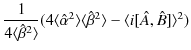 $\displaystyle \dfrac{1}{4\langle\hat{\beta}^{2}\rangle}(4\langle\hat{\alpha}^2\rangle\langle\hat{\beta}^{2}\rangle-\langle i[\hat{A},\hat{B}]\rangle^{2})$