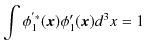 $\displaystyle \int\phi_{1}^{'*}(\bm{x})\phi'_{1}(\bm{x})d^{3}x=1$