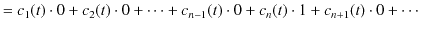 $\displaystyle =c_{1}(t)\cdot0+c_{2}(t)\cdot0+\cdots+c_{n-1}(t)\cdot0+c_{n}(t)\cdot1+c_{n+1}(t)\cdot0+\cdots$