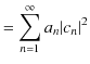 $\displaystyle =\sum_{n=1}^{\infty}a_{n}\vert c_{n}\vert^{2}$