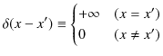 $\displaystyle \delta(x-x')\equiv\begin{cases}
+\infty&(x=x')\\
0&(x\neq x')
\end{cases}$