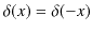 $\displaystyle \delta(x)=\delta(-x)$