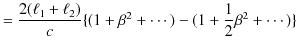 $\displaystyle =\dfrac{2(\ell_{1}+\ell_{2})}{c}\{(1+\beta^{2}+\cdots)-(1+\dfrac{1}{2}\beta^{2}+\cdots)\}$