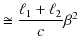 $\displaystyle \cong\dfrac{\ell_{1}+\ell_{2}}{c}\beta^{2}$