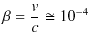 $\displaystyle \beta=\dfrac{v}{c}\cong10^{-4}$