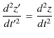 $\displaystyle \dfrac{d^{2}z'}{dt'^{2}}=\dfrac{d^{2}z}{dt^{2}}$