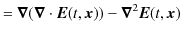 $\displaystyle =\bm{\nabla}(\bm{\nabla}\cdot\bm{E}(t,\bm{x}))-\bm{\nabla}^{2}\bm{E}(t,\bm{x})$