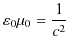 $\displaystyle \varepsilon_{0}\mu_{0}=\dfrac{1}{c^{2}}$