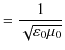 $\displaystyle =\dfrac{1}{\sqrt{\varepsilon_{0}\mu_{0}}}$