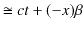 $\displaystyle \cong ct+(-x)\beta$