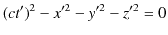 $\displaystyle (ct')^{2}-x'^{2}-y'^{2}-z'^{2}=0$