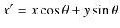 $\displaystyle x'=x\cos\theta+y\sin\theta$