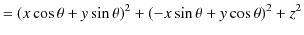 $\displaystyle =(x\cos\theta+y\sin\theta)^{2}+(-x\sin\theta+y\cos\theta)^{2}+z^{2}$