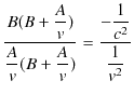 $\displaystyle \dfrac{B(B+\dfrac{A}{v})}{\dfrac{A}{v}(B+\dfrac{A}{v})}=\dfrac{-\dfrac{1}{c^{2}}}{\dfrac{1}{v^{2}}}$