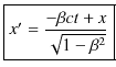 $\displaystyle \fbox{$x'=\dfrac{-\beta ct+x}{\sqrt{1-\beta^{2}}}$}\\ $