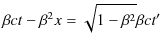 $\displaystyle \beta ct-\beta^{2}x=\sqrt{1-\beta^{2}}\beta ct'$