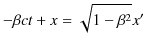 $\displaystyle -\beta ct+x=\sqrt{1-\beta^{2}}x'$