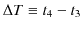 $\displaystyle \Delta T\equiv t_{4}-t_{3}$