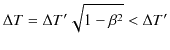 $\displaystyle \Delta T=\Delta T'\sqrt{1-\beta^{2}}<\Delta T'$