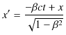 $\displaystyle x'=\dfrac{-\beta ct+x}{\sqrt{1-\beta^{2}}}$