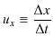 $\displaystyle u_{x}\equiv\dfrac{\Delta x}{\Delta t}$