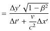 $\displaystyle =\dfrac{\Delta y'\sqrt{1-\beta^{2}}}{\Delta t'+\dfrac{v}{c^{2}}\Delta x'}$