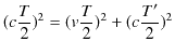 $\displaystyle (c\dfrac{T}{2})^{2}=(v\dfrac{T}{2})^{2}+(c\dfrac{T'}{2})^{2}$