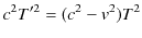 $\displaystyle c^{2}T'^{2}=(c^{2}-v^{2})T^{2}$