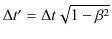 $ \Delta t'=\Delta t\sqrt{1-\beta^{2}}$