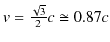 $ v=\frac{\sqrt{3}}{2}c\cong0.87c$