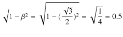 $\displaystyle \sqrt{1-\beta^{2}}=\sqrt{1-(\dfrac{\sqrt{3}}{2})^{2}}=\sqrt{\dfrac{1}{4}}=0.5$