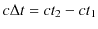 $ c\Delta t=ct_{2}-ct_{1}$