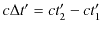 $ c\Delta t'=ct'_{2}-ct'_{1}$