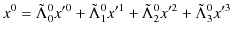 $\displaystyle x^{0}=\tilde{\Lambda}^{0}_{0}x'^{0}+\tilde{\Lambda}^{0}_{1}x'^{1}+\tilde{\Lambda}^{0}_{2}x'^{2}+\tilde{\Lambda}^{0}_{3}x'^{3}$