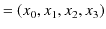 $\displaystyle =(x_{0},x_{1},x_{2},x_{3})$