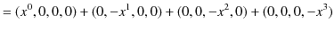 $\displaystyle =(x^{0},0,0,0)+(0,-x^{1},0,0)+(0,0,-x^{2},0)+(0,0,0,-x^{3})$