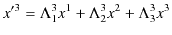 $\displaystyle x'^{3}=\Lambda^{3}_{1}x^{1}+\Lambda^{3}_{2}x^{2}+\Lambda^{3}_{3}x^{3}$