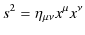 $\displaystyle s^{2}=\eta_{\mu\nu}x^{\mu}x^{\nu}$